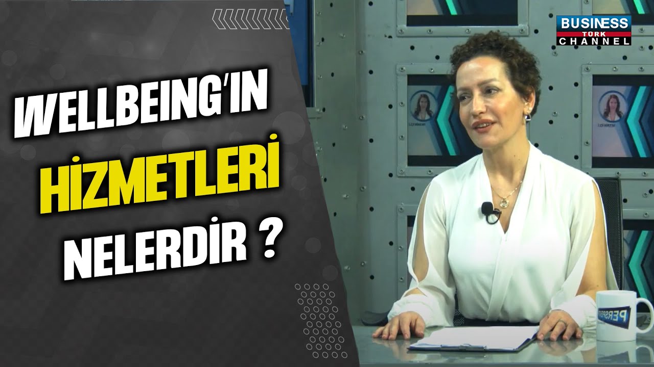 ‘WELLBEING’IN HİZMETLERİ NELERDİR ? AYÇA ÇANAKÇIOĞLU ANLATIYOR…